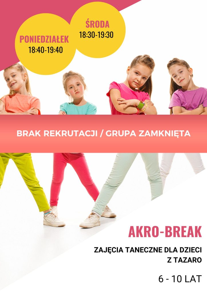 Alt=" Plakat informujący o zajęciach cyklicznych w CKiA. W lewym górnym rogu, w okręgu, informacja o dniu i godzinie: poniedziałek, 18:40 – 19:40 i środa, 18.30 – 19.30. Poniżej na ciemnoróżowym pasku napis: brak rekrutacji, grupa zamknięta. W prawym dolnym rogu nazwa zajęć: akro break, zajęcia taneczne dla dzieci z Tazaro, 6 – 10 lat. W tle 4 dziewczynki w strojach . Para z przodu wykonuje rzut na matach."